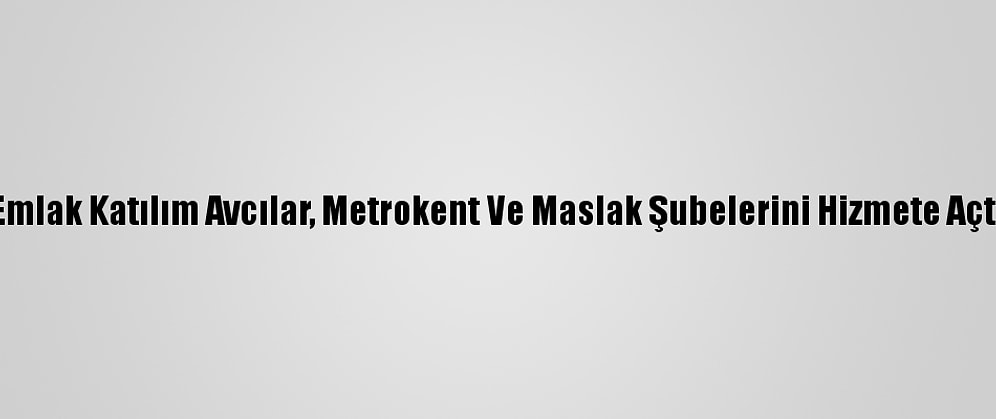 Emlak Katılım Avcılar, Metrokent Ve Maslak Şubelerini Hizmete Açtı