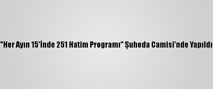 "Her Ayın 15'İnde 251 Hatim Programı" Şuheda Camisi'nde Yapıldı