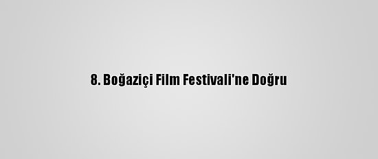 8. Boğaziçi Film Festivali'ne Doğru