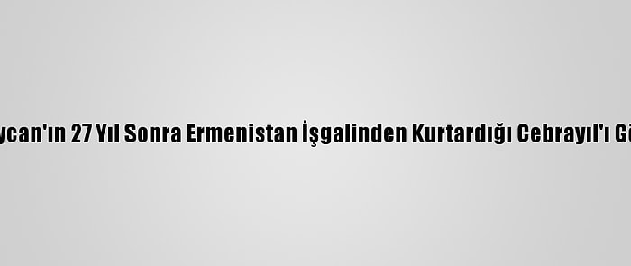 Aa, Azerbaycan'ın 27 Yıl Sonra Ermenistan İşgalinden Kurtardığı Cebrayıl'ı Görüntüledi