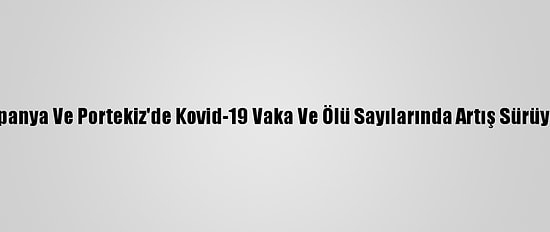 İspanya Ve Portekiz'de Kovid-19 Vaka Ve Ölü Sayılarında Artış Sürüyor