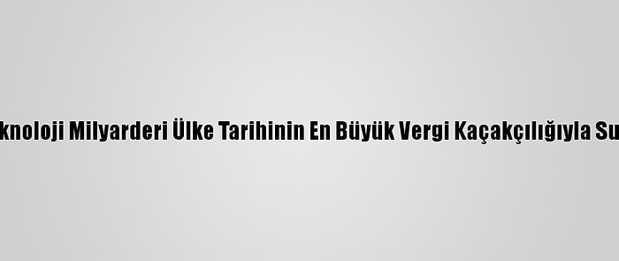 ABD'li Teknoloji Milyarderi Ülke Tarihinin En Büyük Vergi Kaçakçılığıyla Suçlanıyor