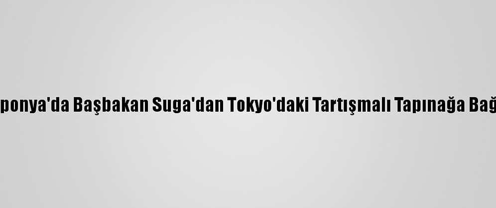 Japonya'da Başbakan Suga'dan Tokyo'daki Tartışmalı Tapınağa Bağış