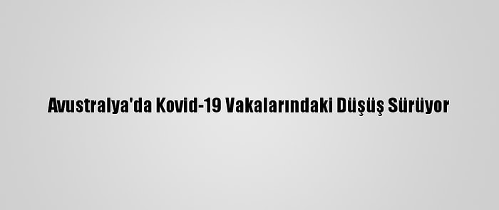 Avustralya'da Kovid-19 Vakalarındaki Düşüş Sürüyor