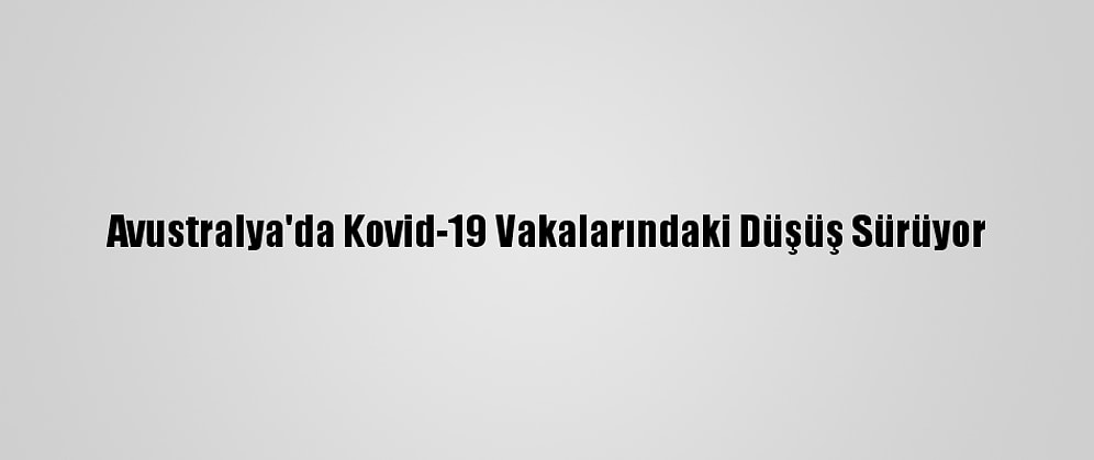 Avustralya'da Kovid-19 Vakalarındaki Düşüş Sürüyor