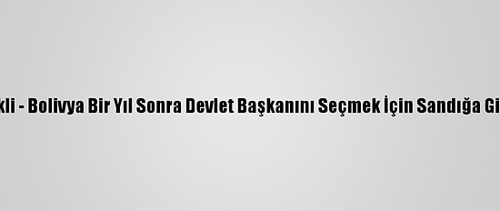 Grafikli - Bolivya Bir Yıl Sonra Devlet Başkanını Seçmek İçin Sandığa Gidiyor