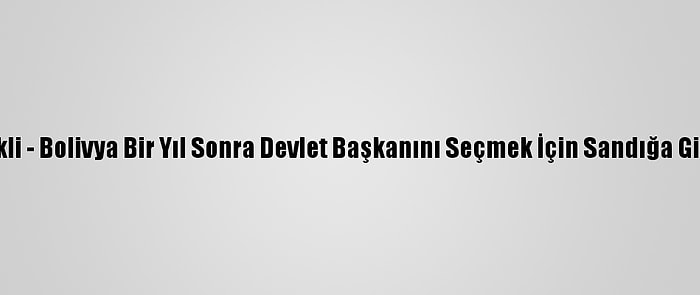 Grafikli - Bolivya Bir Yıl Sonra Devlet Başkanını Seçmek İçin Sandığa Gidiyor