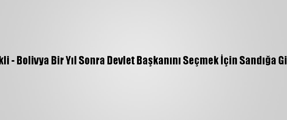 Grafikli - Bolivya Bir Yıl Sonra Devlet Başkanını Seçmek İçin Sandığa Gidiyor