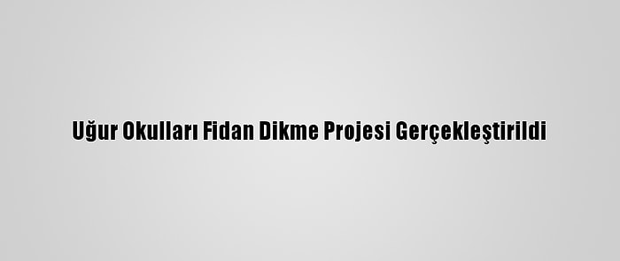 Uğur Okulları Fidan Dikme Projesi Gerçekleştirildi