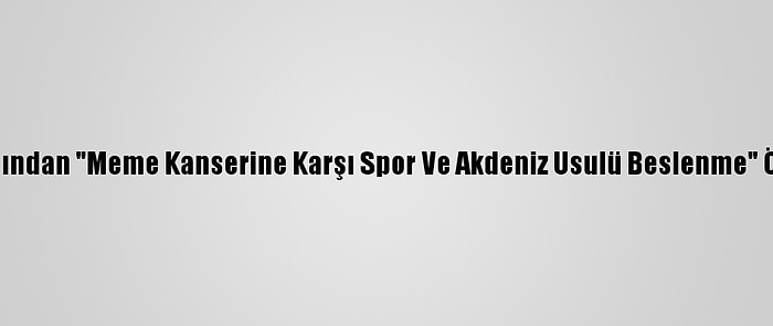 Uzmanından "Meme Kanserine Karşı Spor Ve Akdeniz Usulü Beslenme" Önerisi