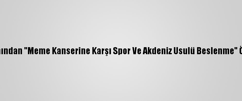 Uzmanından "Meme Kanserine Karşı Spor Ve Akdeniz Usulü Beslenme" Önerisi