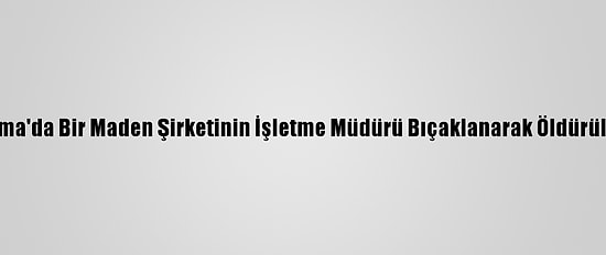 Soma'da Bir Maden Şirketinin İşletme Müdürü Bıçaklanarak Öldürüldü