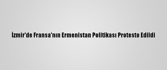 İzmir'de Fransa'nın Ermenistan Politikası Protesto Edildi