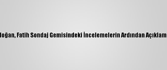 Cumhurbaşkanı Erdoğan, Fatih Sondaj Gemisindeki İncelemelerin Ardından Açıklamalarda Bulundu: (2)