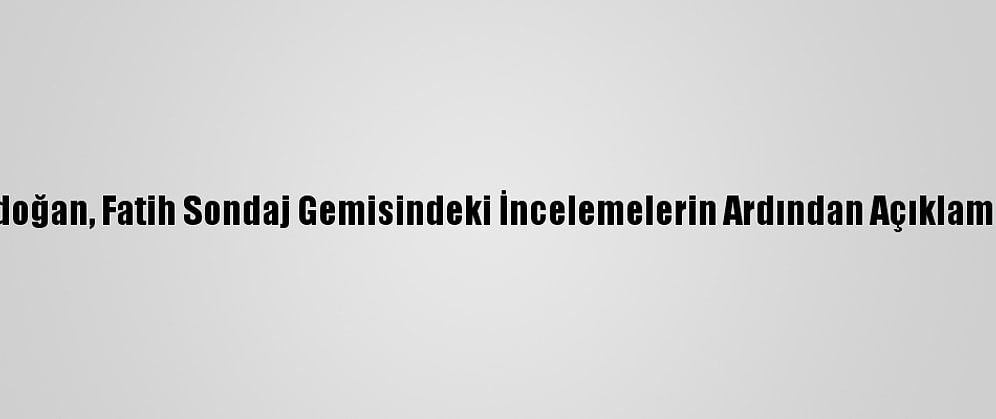 Cumhurbaşkanı Erdoğan, Fatih Sondaj Gemisindeki İncelemelerin Ardından Açıklamalarda Bulundu: (2)