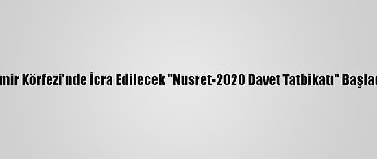 İzmir Körfezi'nde İcra Edilecek "Nusret-2020 Davet Tatbikatı" Başladı