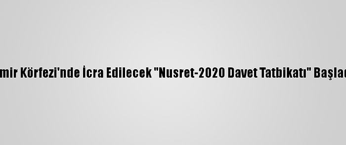 İzmir Körfezi'nde İcra Edilecek "Nusret-2020 Davet Tatbikatı" Başladı