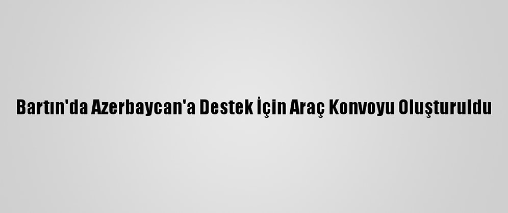 Bartın'da Azerbaycan'a Destek İçin Araç Konvoyu Oluşturuldu