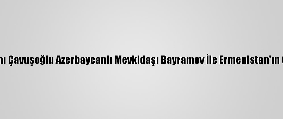 Güncelleme - Dışişleri Bakanı Çavuşoğlu Azerbaycanlı Mevkidaşı Bayramov İle Ermenistan'ın Gence'ye Saldırısını Görüştü