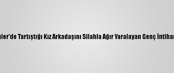 Esenler'de Tartıştığı Kız Arkadaşını Silahla Ağır Yaralayan Genç İntihar Etti