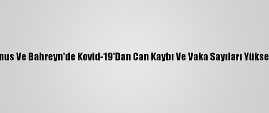 Tunus Ve Bahreyn'de Kovid-19'Dan Can Kaybı Ve Vaka Sayıları Yükseldi