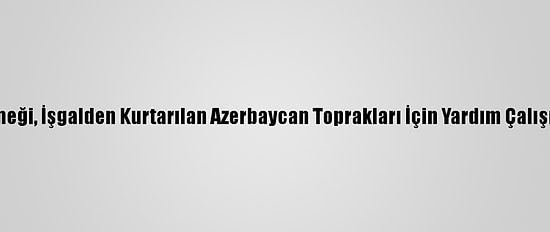 Cansuyu Derneği, İşgalden Kurtarılan Azerbaycan Toprakları İçin Yardım Çalışması Başlattı