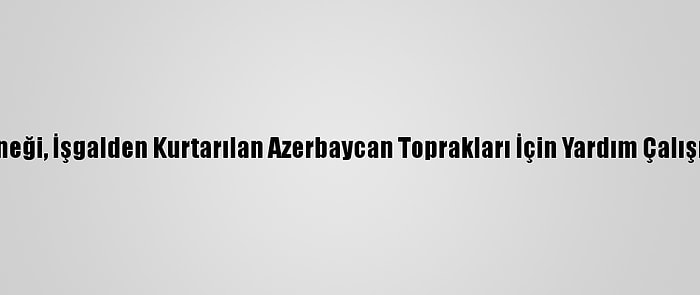 Cansuyu Derneği, İşgalden Kurtarılan Azerbaycan Toprakları İçin Yardım Çalışması Başlattı