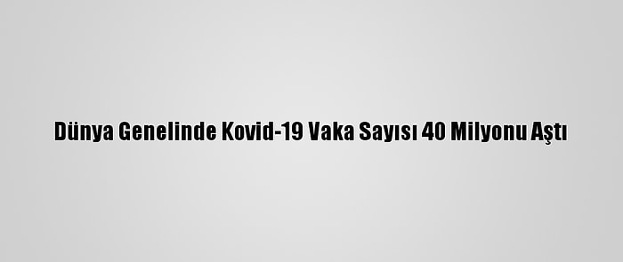 Dünya Genelinde Kovid-19 Vaka Sayısı 40 Milyonu Aştı