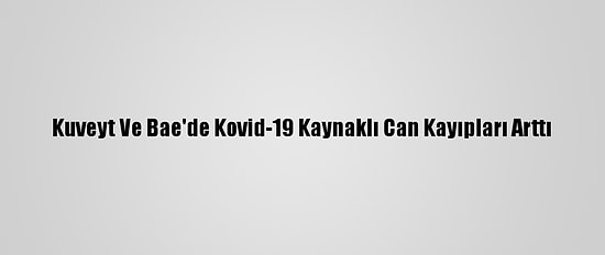 Kuveyt Ve Bae'de Kovid-19 Kaynaklı Can Kayıpları Arttı