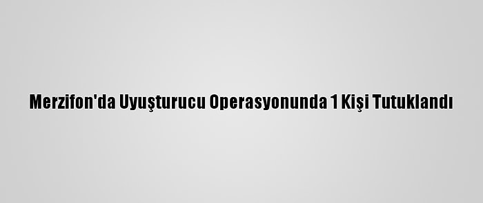 Merzifon'da Uyuşturucu Operasyonunda 1 Kişi Tutuklandı