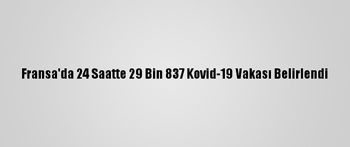 Fransa'da 24 Saatte 29 Bin 837 Kovid-19 Vakası Belirlendi