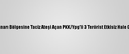 Barış Pınarı Bölgesine Taciz Ateşi Açan PKK/Ypg'li 3 Terörist Etkisiz Hale Getirildi