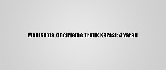 Manisa'da Zincirleme Trafik Kazası: 4 Yaralı
