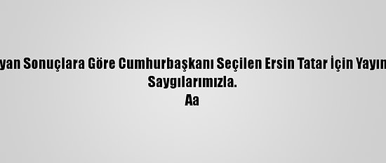 Derleme - Kuzey Kıbrıs Türk Cumhuriyeti'nde Yapılan Seçimde Resmi Olmayan Sonuçlara Göre Cumhurbaşkanı Seçilen Ersin Tatar İçin Yayımlanan Kutlama Mesajlarına İlişkin Haberlerimizi Derleyerek Yayımlıyoruz.
Saygılarımızla.
Aa