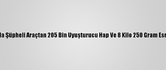 Adana'da Şüpheli Araçtan 205 Bin Uyuşturucu Hap Ve 8 Kilo 250 Gram Esrar Çıktı