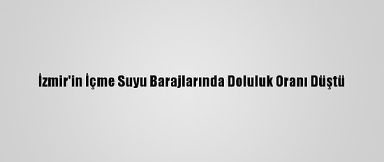 İzmir'in İçme Suyu Barajlarında Doluluk Oranı Düştü