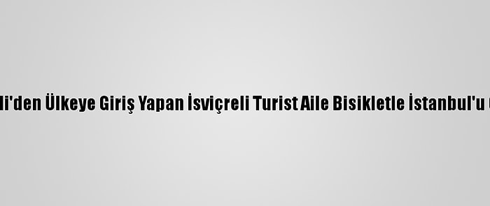 Kırklareli'den Ülkeye Giriş Yapan İsviçreli Turist Aile Bisikletle İstanbul'u Gezecek