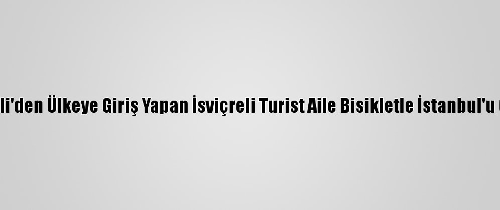 Kırklareli'den Ülkeye Giriş Yapan İsviçreli Turist Aile Bisikletle İstanbul'u Gezecek