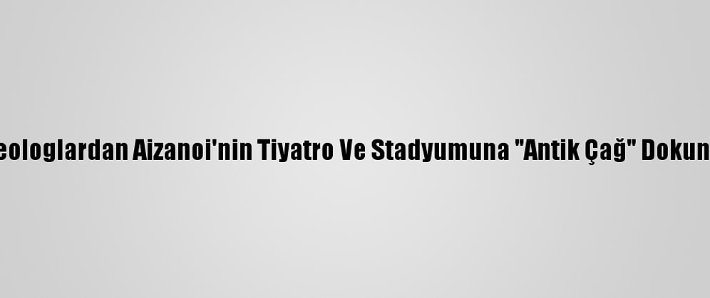 Arkeologlardan Aizanoi'nin Tiyatro Ve Stadyumuna "Antik Çağ" Dokunuşu