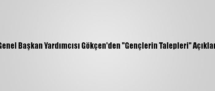 CHP Genel Başkan Yardımcısı Gökçen'den "Gençlerin Talepleri" Açıklaması: