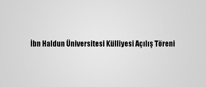 İbn Haldun Üniversitesi Külliyesi Açılış Töreni
