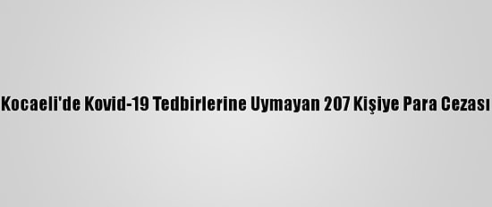 Kocaeli'de Kovid-19 Tedbirlerine Uymayan 207 Kişiye Para Cezası