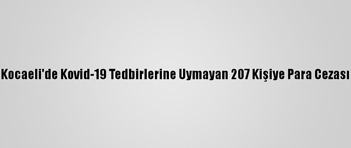 Kocaeli'de Kovid-19 Tedbirlerine Uymayan 207 Kişiye Para Cezası