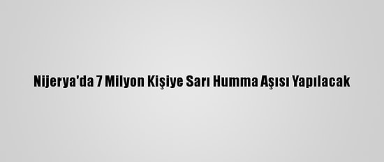 Nijerya'da 7 Milyon Kişiye Sarı Humma Aşısı Yapılacak