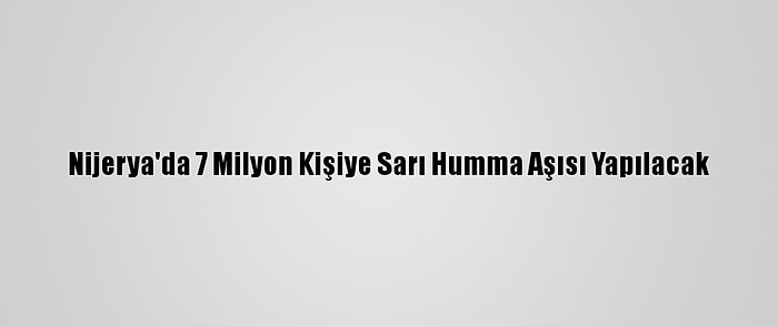 Nijerya'da 7 Milyon Kişiye Sarı Humma Aşısı Yapılacak