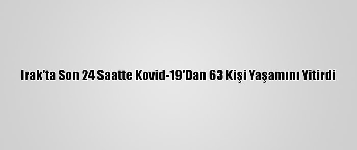 Irak'ta Son 24 Saatte Kovid-19'Dan 63 Kişi Yaşamını Yitirdi