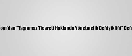 Sahibinden.Com'dan "Taşınmaz Ticareti Hakkında Yönetmelik Değişikliği" Değerlendirmesi