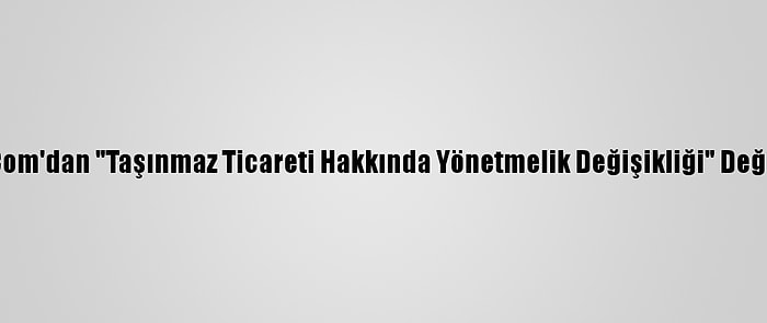 Sahibinden.Com'dan "Taşınmaz Ticareti Hakkında Yönetmelik Değişikliği" Değerlendirmesi