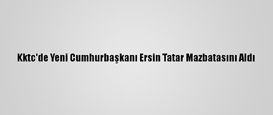 Kktc'de Yeni Cumhurbaşkanı Ersin Tatar Mazbatasını Aldı