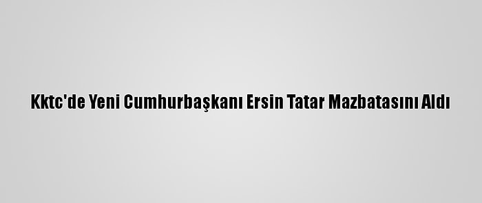 Kktc'de Yeni Cumhurbaşkanı Ersin Tatar Mazbatasını Aldı